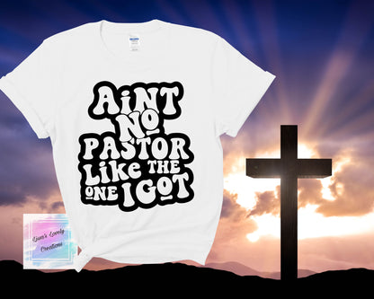 Aint No Pastor Like The One I Got Shirt