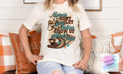 Mamas don't let your babies grow up without Jesus Shirt