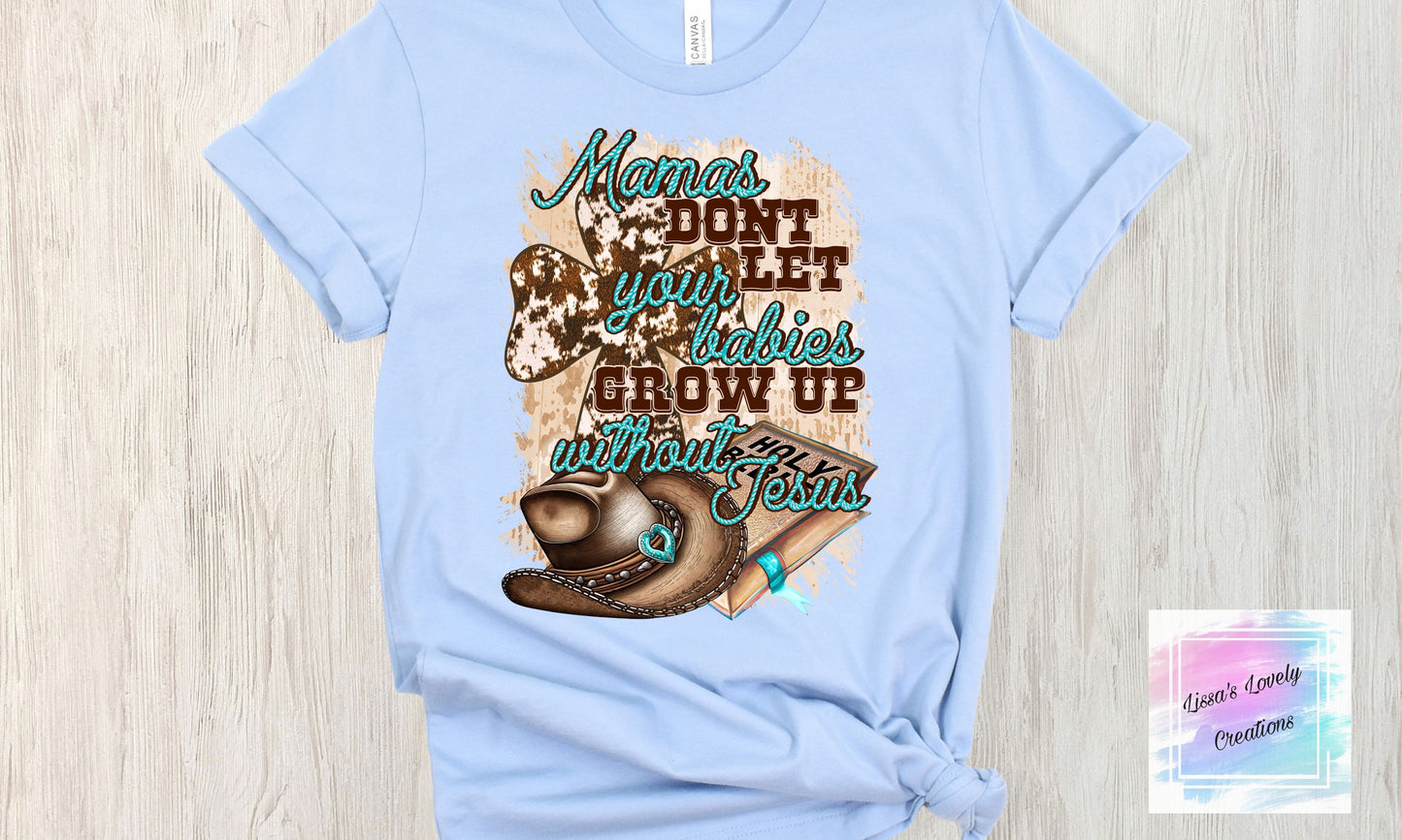 Mamas don't let your babies grow up without Jesus Shirt