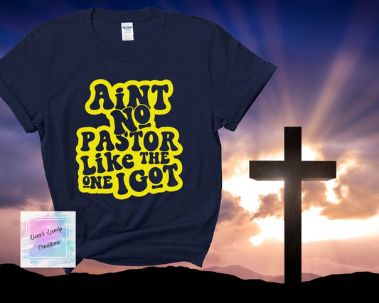 Aint No Pastor Like The One I Got Shirt