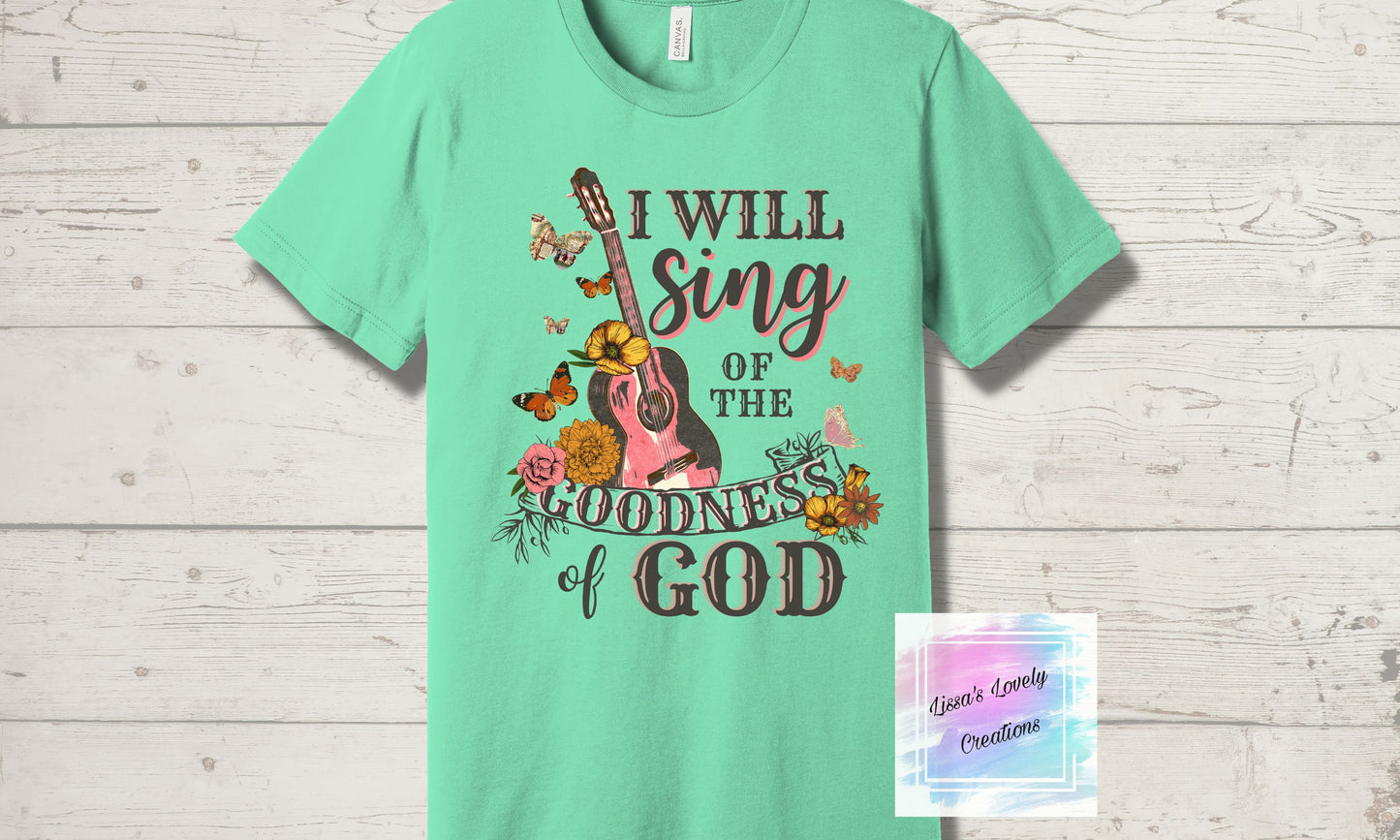 I will sing of the Goodness of God Shirt