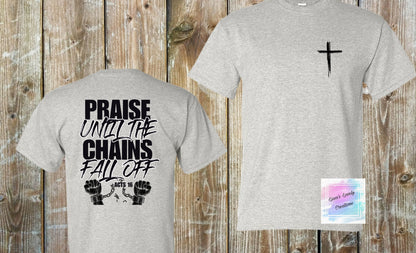 Praise until the chains fall off shirt