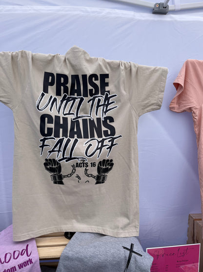 Praise until the chains fall off shirt