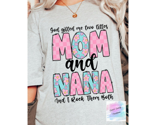 God Gifted Me Two Titles Mom And Nana And I Rock Them Both Shirt