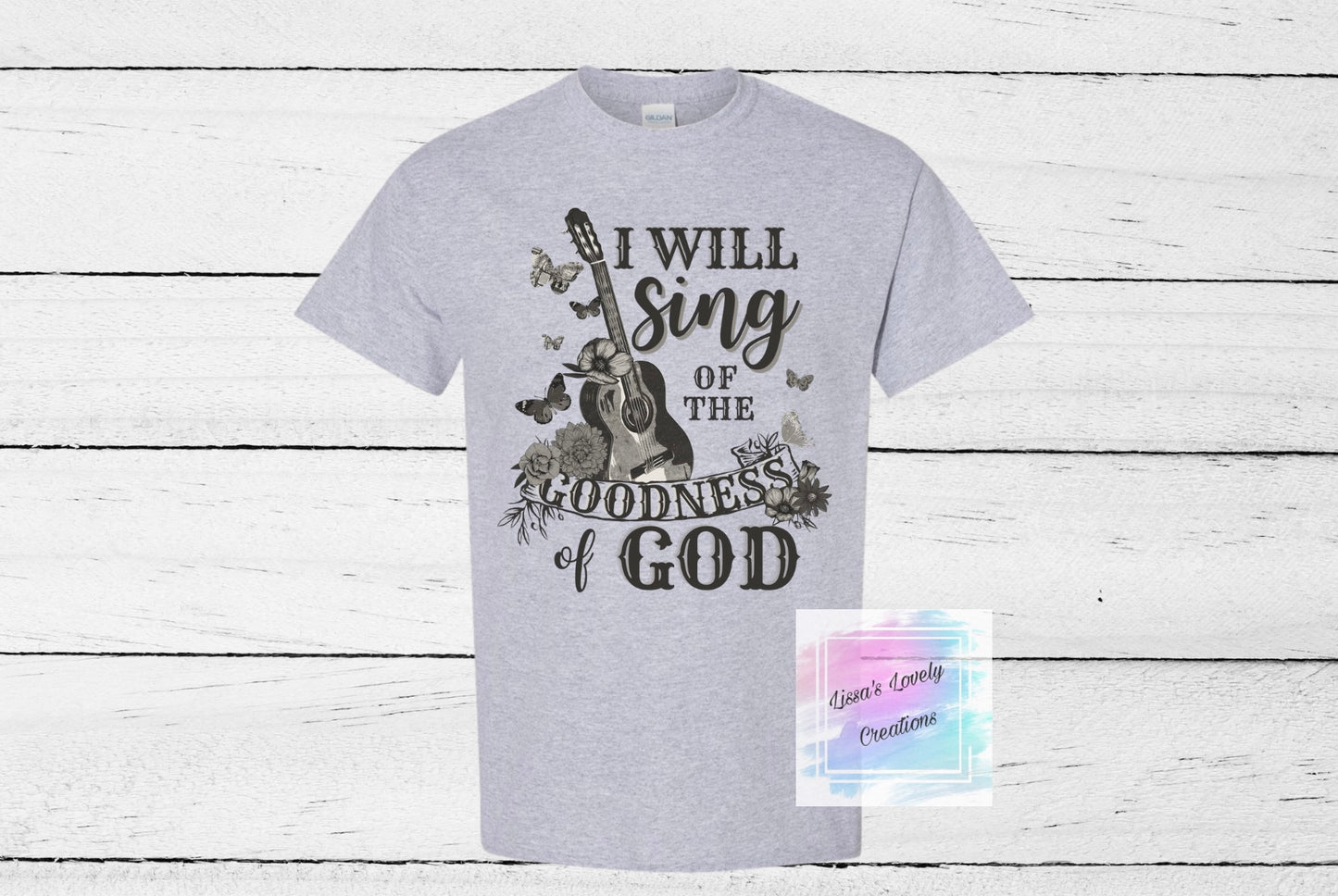 I will sing of the Goodness of God Shirt